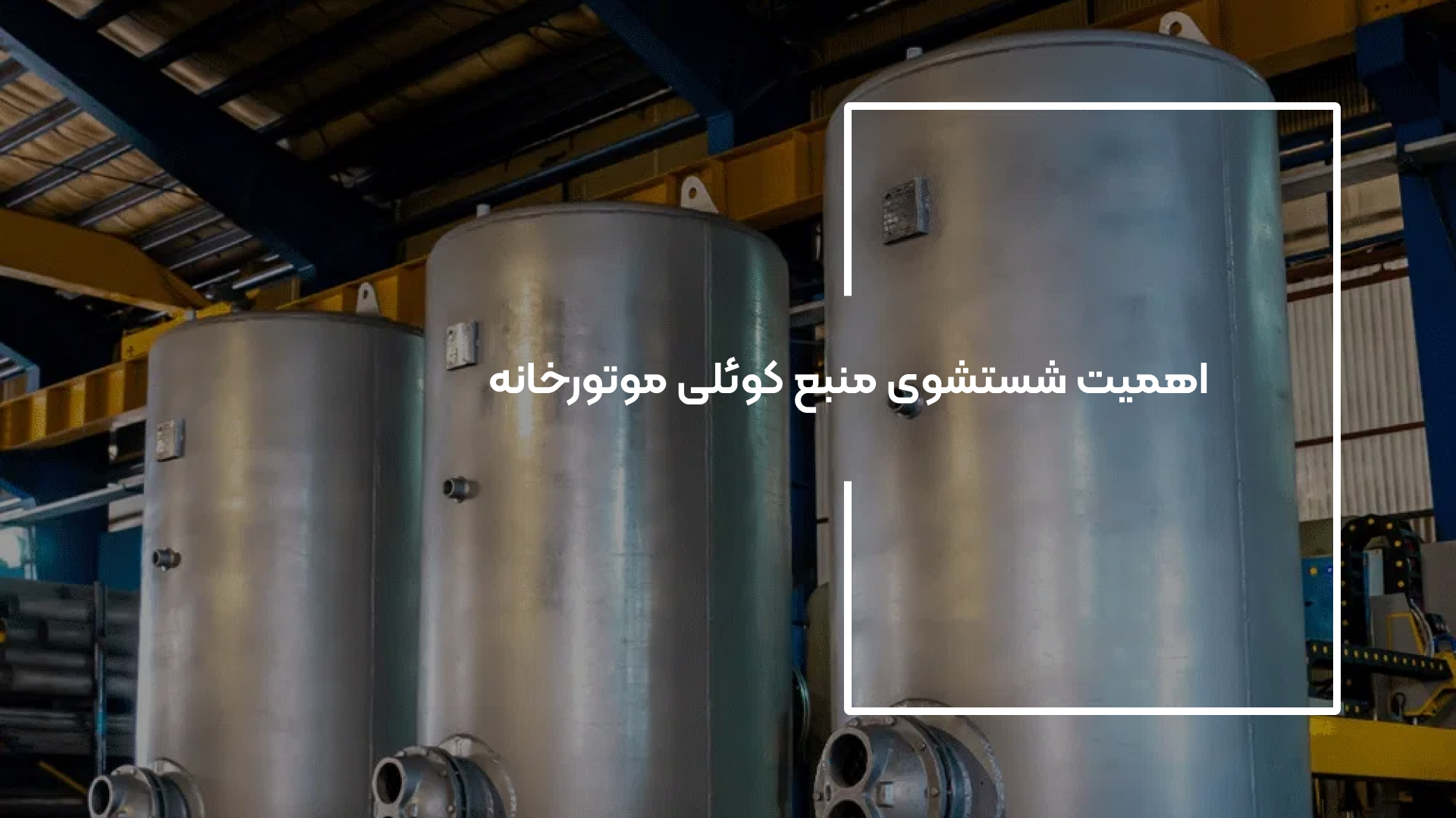 شستشوی منبع کوئلی موتورخانه